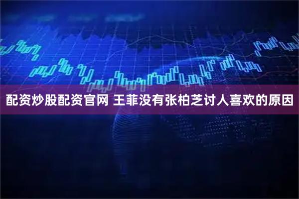 配资炒股配资官网 王菲没有张柏芝讨人喜欢的原因